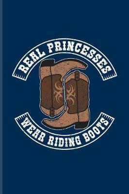 Real Princesses Wear Riding Boots: Funny Horse Saying Journal - Notebook - Workbook For Horseback, Horse Racing, Dressage & Western Riding Fans - 6x9 - 100 Blank Lined Pages