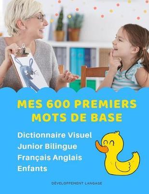 Mes 600 Premiers Mots de Base Dictionnaire Visuel Junior Bilingue Francais Anglais Enfants: Apprendre a lire livre pour developper le vocabulaire des bebe. Bilingual flashcards frequency words with picture pocket dictionary for children aux debutants