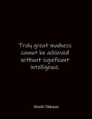 Truly great madness cannot be achieved without significant intelligence. Henrik Tikkanen: Quote Lined Notebook Journal - Large 8.5 x 11 inches - Blank Notebook