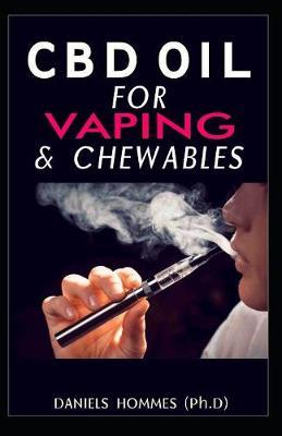 CBD Oil for Vaping & Chewables: Discover the Truth: All You Need To know About Vapes, and Vaping CBD Oil.