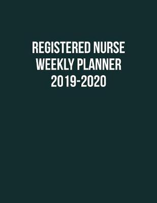 Registered Nurse Weekly Planner 2019-2020: Monthly Weekly Daily Scheduler Calendar Aug 2019/July 2020 - Journal Notebook Organizer For Your Favorite RN