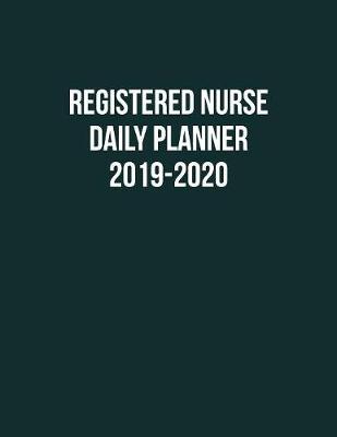 Registered Nurse Daily Planner 2019-2020: Monthly Weekly Daily Scheduler Calendar Aug 2019/July 2020 - Journal Notebook Organizer For Your Favorite RN