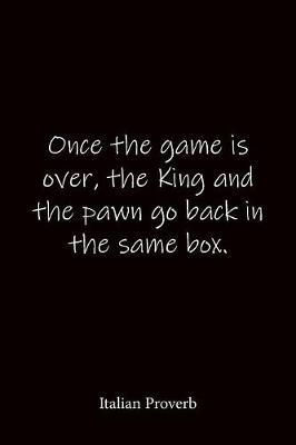 Once the game is over, the King and the pawn go back in the same box. Italian Proverb: Quote Notebook - Lined Notebook -Lined Journal - Blank Notebook
