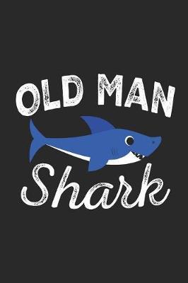 Old Man Shark: A Blank Lined Journal for Grandpas and Grandfathers Who Love to Write. Makes a Perfect Grandpa Gift If They Go By This Cute Granpa Nickname.
