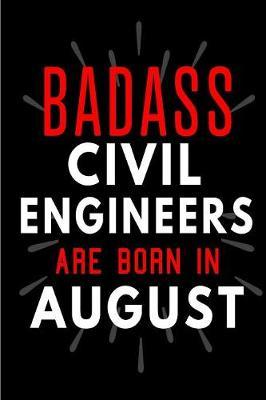 Badass Civil Engineers Are Born In August: Blank Lined Funny Journal Notebooks Diary as Birthday, Welcome, Farewell, Appreciation, Thank You, Christmas, Graduation gag gifts and Presents for Civil Engineers ( Alternative to B-day present card )