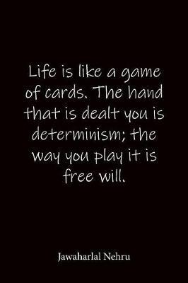 Life is like a game of cards. The hand that is dealt you is determinism; the way you play it is free will. Jawaharlal Nehru: Quote Notebook - Lined Notebook -Lined Journal - Blank Notebook