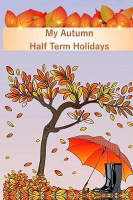 My Autumn Half Term Holidays: Umbrella Cover - Kids Holiday Diary - Story Paper Creativity Notebook Journal - Children Writing and Drawing Activity Blank Book - Soft Cover