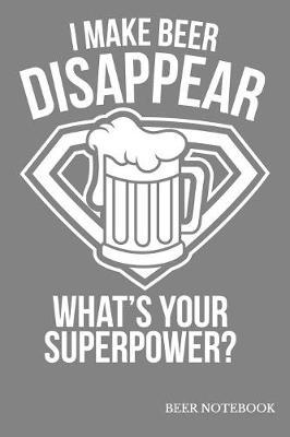 I Make Beer Disappear What's Your Superpower Beer Notebook: Home Craft Beer Brewing Recipe Notebook; 6 x9  90 pages