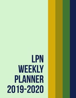 LPN Weekly Planner 2019-2020: Monthly Weekly Daily Scheduler Calendar Aug 2019/July 2020 - Journal Notebook Organizer For Your Favorite Licensed Practical Nurse & Licensed Vocational Nurse Nurse
