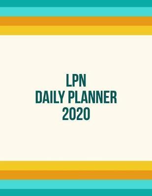 LPN Daily Planner 2020: Monthly Weekly Daily Scheduler Calendar Jan/Dec 2020 - Journal Notebook Organizer For Your Favorite Licensed Practical Nurse & Licensed Vocational Nurse Nurse