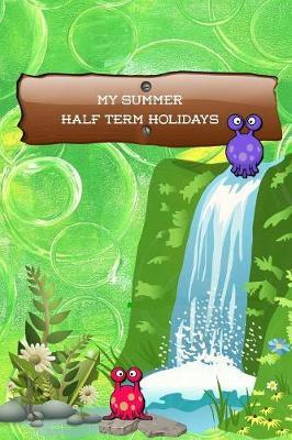 My Summer Half Term Holidays: Water Slide Cover - Kids Holiday Diary - Story Paper Creativity Notebook Journal - Children Writing and Drawing Activity Blank Book - Soft Cover