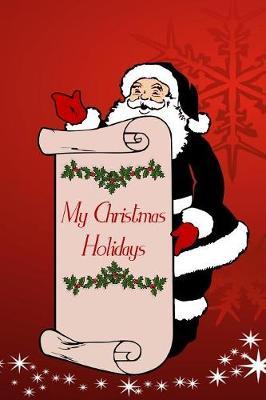My Christmas Holidays: Santa List Cover - Kids Holiday Diary - Story Paper Creativity Notebook Journal - Children Writing and Drawing Activity Blank Book - Soft Cover