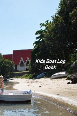 Kids Boat Log Book: Captains Logbook and Trip and Record Keeper