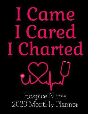 I Came I Cared I Charted Hospice Nurse 2020 Monthly Planner
