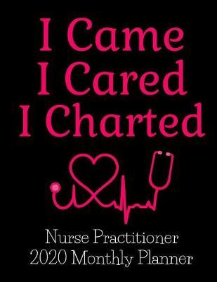 I Came I Cared I Charted Nurse Practitioner 2020 Monthly Planner