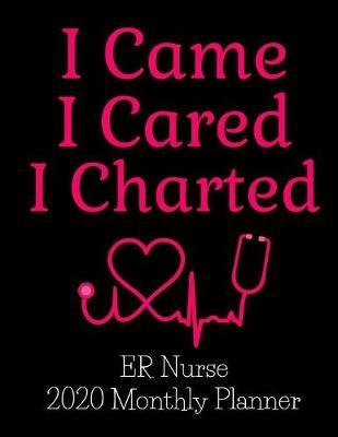 I Came I Cared I Charted ER Nurse 2020 Monthly Planner