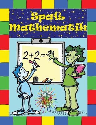 Spass Mathematik: Aktivitatsbuch fur Kinder von 6-10 Jahren. Entwickle das logische Denken von Kindern!