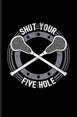 Shut Your Five Hole: Funny Sport Quotes Journal - Notebook - Workbook For Team Player, Athlets, Shooting, School Club & Coaching Fans - 6x9 - 100 Blank Lined Pages