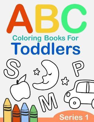 ABC Coloring Books for Toddlers Series 1: A to Z coloring sheets, JUMBO Alphabet coloring pages for Preschoolers, ABC Coloring Sheets for kids ages 2-4, Toddlers, and Kindergarten