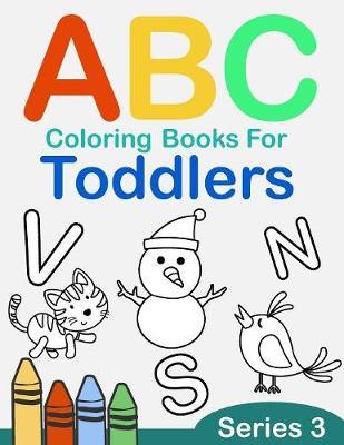 ABC Coloring Books for Toddlers Series 3: A to Z coloring sheets, JUMBO Alphabet coloring pages for Preschoolers, ABC Coloring Sheets for kids ages 2-4, Toddlers, and Kindergarten