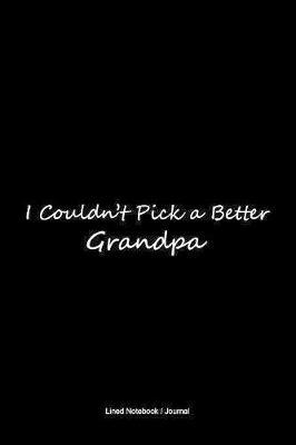 I couldn't pick a better grandpa gifts journal: Lined notebook to write in - Grandfather birthday gift diary