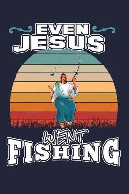 Even Jesus Went Fishing: Fishing Journal Fisherman's Log Book