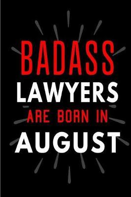 Badass Lawyers Are Born In August: Blank Lined Funny Journal Notebooks Diary as Birthday, Welcome, Farewell, Appreciation, Thank You, Christmas, Graduation gag gifts and Presents for Lawyers ( Alternative to B-day present card )
