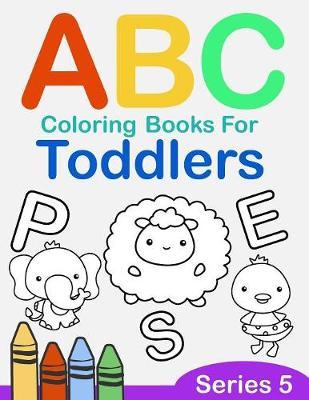 ABC Coloring Books for Toddlers Series 5: A to Z coloring sheets, JUMBO Alphabet coloring pages for Preschoolers, ABC Coloring Sheets for kids ages 2-4, Toddlers, and Kindergarten
