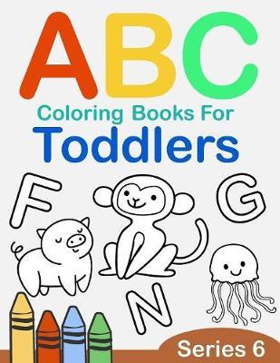 ABC Coloring Books for Toddlers Series 6: A to Z coloring sheets, JUMBO Alphabet coloring pages for Preschoolers, ABC Coloring Sheets for kids ages 2-4, Toddlers, and Kindergarten