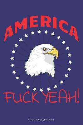 America Fuck Yeah!: 6  x 9  100 Page Lined Journal