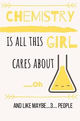 Chemistry is all this girl cares about .....Oh and like maybe....3.... people: Chemistry teacher gifts. Chemistry notebook. Science lovers, Funny gag gift Chemistry teacher notebook chemistry students journal. Chemistry lover gifts for girls.