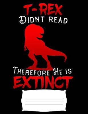T-Rex didnt read therefore he is extinct: funny school Prehistoric animal Funny college ruled notebook paper for Back to school / composition book notebook, Journal Comp Book