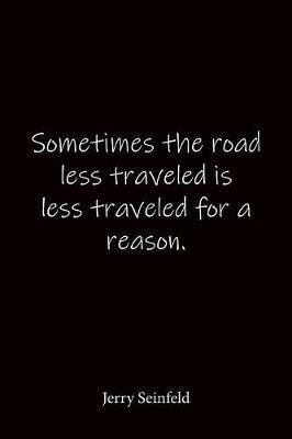Sometimes the road less traveled is less traveled for a reason. Jerry Seinfeld: Quote Notebook - Lined Notebook -Lined Journal - Blank Notebook