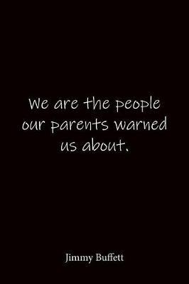 We are the people our parents warned us about. Jimmy Buffett: Quote Notebook - Lined Notebook -Lined Journal - Blank Notebook