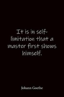 It is in self-limitation that a master first shows himself. Johann Goethe: Quote Notebook - Lined Notebook -Lined Journal - Blank Notebook