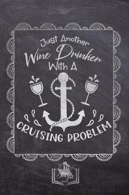 Just Another Wine Drinker With A Cruising Problem: Fun Cruise Themed Gifts Souvenir For Men And Women - Better Than Cards - Journal & Doodle Notebook Diary Book For Writing And Drawing - Unique Chalkboard Design