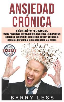 Ansiedad Cronica: Guia cientifica y psicologica.Como reconocer y prevenir facilmente los trastornos de ansiedad, superar las emociones negativas como la depresion profunda, la preocupacion y el estres