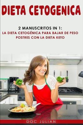 Dieta Cetogenica: 2 Manuscritos in 1: La Dieta Cetogenica para Bajar de Peso, Postres con la Dieta Keto