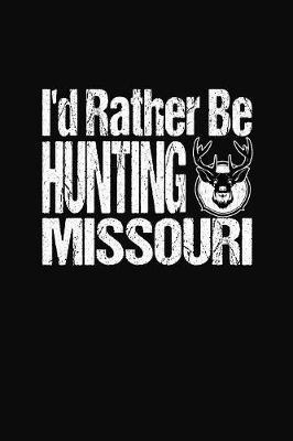 I'd Rather Be Hunting Missouri: My Hunting Trip Journal and Hunter Diary