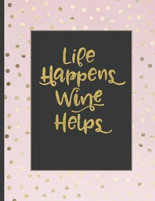 Life Happens Wine Helps: Inspirational and Creative Notebook: Composition Book Journal Cute gift for Women and Girls - 8.5 x 11 - 150 College-ruled ... - Journal, Notebook, Diary