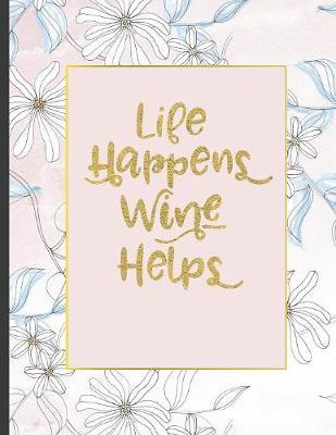 Life Happens Wine Helps: Inspirational and Creative Notebook: Composition Book Journal Cute gift for Women and Girls - 8.5 x 11 - 150 College-ruled ... - Journal, Notebook, Diary