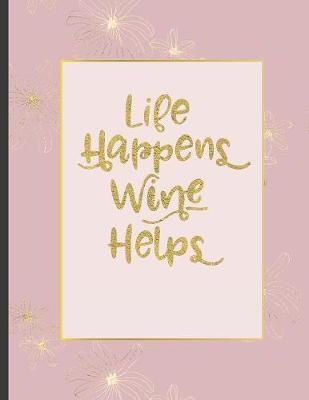 Life Happens Wine Helps: Inspirational and Creative Notebook: Composition Book Journal Cute gift for Women and Girls - 8.5 x 11 - 150 College-ruled ... - Journal, Notebook, Diary