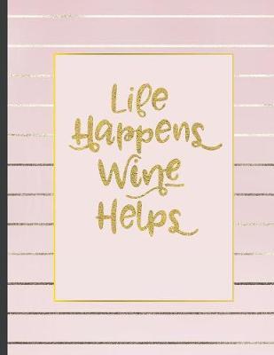 Life Happens Wine Helps: Inspirational and Creative Notebook: Composition Book Journal Cute gift for Women and Girls - 8.5 x 11 - 150 College-ruled ... - Journal, Notebook, Diary