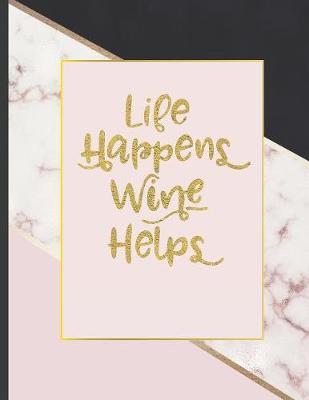 Life Happens Wine Helps: Inspirational and Creative Notebook: Composition Book Journal Cute gift for Women and Girls - 8.5 x 11 - 150 College-ruled ... - Journal, Notebook, Diary