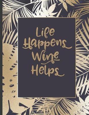 Life Happens Wine Helps: Inspirational and Creative Notebook: Composition Book Journal Cute gift for Women and Girls - 8.5 x 11 - 150 College-ruled ... - Journal, Notebook, Diary