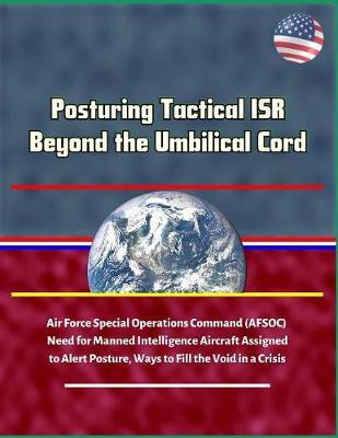 Posturing Tactical ISR Beyond the Umbilical Cord - Air Force Special Operations Command (AFSOC) Need for Manned Intelligence Aircraft Assigned to Alert Posture, Ways to Fill the Void in a Crisis