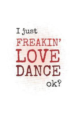 I Just Freakin' Love Dance, Ok?: 2020 Weekly Planner And Organizer For Dancers And Dance Teachers