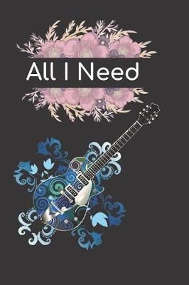 All I Need Guitar Notebook Journal: Acoustic Electric Music Bass Guitar Tab Book For Beginners Fender Notebook for Bass Guitarists Bassists Musicians Blank Guitar Chord Sheets Player