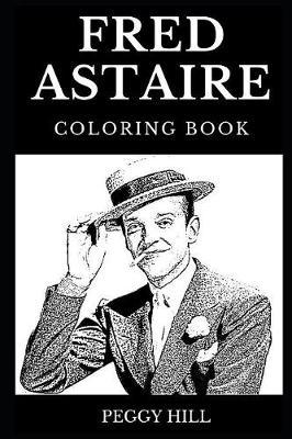 Fred Astaire Coloring Book: Legendary Influential Dancer and Icon of Classic Hollywood Cinema, Actor and Musical Performer Inspired Adult Coloring Book