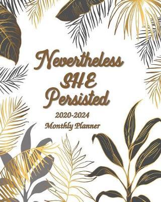 Nevertheless She Persisted 2020-2024 Monthly Planner: Five Year Planner - Monthly Schedule Organizer with Holidays and Inspirational / Motivational Quotes - Agenda, Schedule, Notebook, Journal - Get Organized. Get Focused. Take Action Today